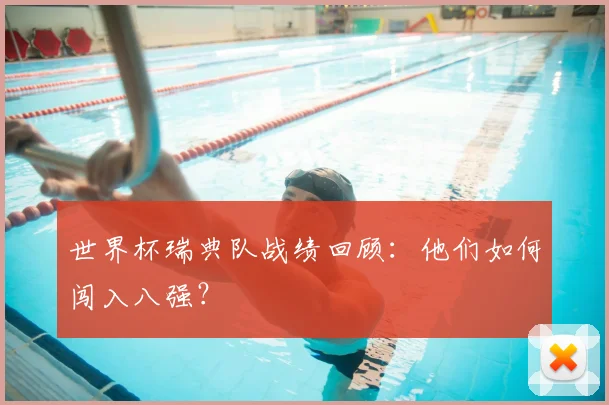 世界杯瑞典队战绩回顾：他们如何闯入八强？
