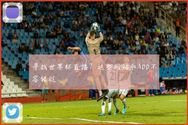 寻找世界杯直播？这些网站和App不容错过